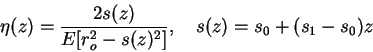 \begin{displaymath}
\eta(z) = \frac{2s(z)}{E[r_o^2 -s(z)^2]}, \quad
s(z) = s_0 + (s_1-s_0)z
\end{displaymath}