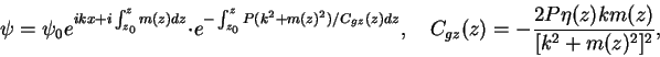 \begin{displaymath}
\psi = \psi_0 e^{ikx+i\int_{z_0}^z m(z)dz}
\cdot e^{-\int...
...z},
\quad C_{gz}(z)= -\frac{2P\eta(z)km(z)}{[k^2+m(z)^2]^2},
\end{displaymath}