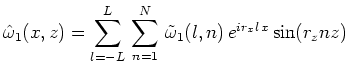$\displaystyle \hat{\omega }_1(x,z)=\sum^L_{l=-L}\,\sum^N_{n=1}\,\tilde{\omega }_1(l,n)\,e^{ir_xl\,x}\sin(r_znz)$