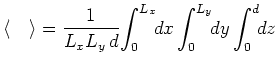 $\displaystyle \langle \quad \rangle =\frac{1}{L_xL_y\,d}\!\int _0^{L_x}\!\!dx\int _0^{L_y}\!\!dy\int _0^{d}\!\!dz$
