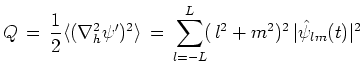 $\displaystyle Q\,=\,\frac{1}{2}\langle (\nabla _h^2\psi ')^2\rangle \,=\,\sum_{l=-L}^{L}\!(\,l^2+m^2)^2\,\vert\hat{\psi }_{lm}(t)\vert^2$
