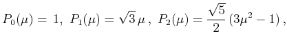 $\displaystyle P_0(\mu )=\,1,\,\,P_1(\mu )=\sqrt{3}\,\mu \,,\,\,P_2(\mu )=\frac{\sqrt{5}}{2}\,(3\mu ^2-1) \,,$