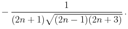 $\displaystyle -\,\frac{1}{(2n+1)\sqrt{(2n-1)(2n+3)}} \,.$