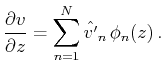 $\displaystyle \frac{\partial v}{\partial z}=\sum_{n=1}^N\hat{v'}_n\,\phi _n(z) \,.$