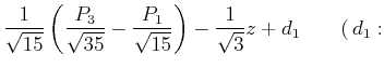 $\displaystyle \frac{1}{\sqrt{15}}\left(\frac{P_3}{\sqrt{35}}-\frac{P_1}{\sqrt{15}}\right)-\frac{1}{\sqrt{3}}z+d_1\qquad (\,d_1:$