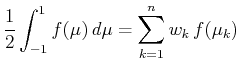 $\displaystyle \frac{1}{2}\int_{-1}^1f(\mu )\,d\mu =\sum_{k=1}^nw_k\,f(\mu _k)$