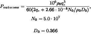 \begin{displaymath}

P_{autoconv} = \frac { 10^{6} \rho_{0} q_{c}^{3} }

 {60 ( 2 ...

 ..._{0} D_{0} ) }, \  N_{0} = 5.0 \cdot 10^{7}, \  D_{0} = 0.366\end{displaymath}