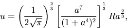 u = \left( \Dinv{2 \sqrt{\pi}}\right)^{\frac{2}{3}}\left[ ...{a^{7}}{(1+a^{4})^{2}} \right]^{\Dinv{3}} Ra^{\frac{2}{3}},