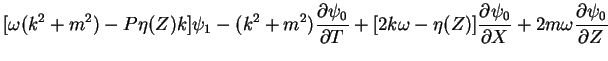$\displaystyle [\omega(k^2 + m^2) -P\eta(Z)k]\psi_1
	       -(k^2+m^2)\DP{\psi_0}{T} + [2k\omega-\eta(Z)]\DP{\psi_0}{X}
	       + 2m\omega\DP{\psi_0}{Z}$