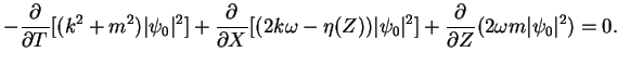 $\displaystyle -\DP{}{T}[(k^2+m^2)\vert\psi_0\vert^2]
	            + \DP{}{X}[(2k\omega-\eta(Z))\vert\psi_0\vert^2]
		    + \DP{}{Z}(2\omega m\vert\psi_0\vert^2) =0.$