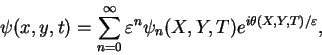 \begin{displaymath}\psi(x,y,t) = \sum_{n=0}^{\infty}\varepsilon^n
	     \psi_n(X,Y,T)e^{i\theta(X,Y,T)/\varepsilon},
	     \end{displaymath}