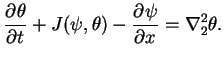 $\displaystyle \DP{\theta}{t} + J(\psi,\theta) - \DP{\psi}{x} =
 \Dlapla_2\theta.$