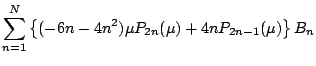 $\displaystyle \sum_{n=1}^N
\left\{
(-6n-4n^2)\mu P_{2n}(\mu)
+4nP_{2n-1}(\mu)\right\} B_n$