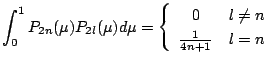 $\displaystyle \int_{0}^{1}P_{2n}(\mu)P_{2l}(\mu) d\mu = \left\{ \begin{array}{cr} 0 & l\ne n \\ \frac{1}{4n+1} & l=n \end{array} \right.$