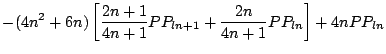 $\displaystyle -(4n^{2}+6n)\left[\frac{2n+1}{4n+1}PP_{ln+1}
+\frac{2n}{4n+1}PP_{ln}\right]+4nPP_{ln}$