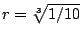 $ r=\sqrt[3]{1/10}$