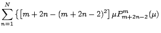 $\displaystyle \sum_{n=1}^N
\left\{
\left[ m+2n-(m+2n-2)^2\right]\mu P^m_{m+2n-2}(\mu)
\right.$