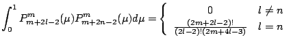 $\displaystyle \int_{0}^{1}P^{m}_{m+2l-2}(\mu)P^{m}_{m+2n-2}(\mu)d\mu =\left\{ \...
...{cr} 0 & l \ne n\\ \frac{(2m+2l-2)!}{(2l-2)!(2m+4l-3)}& l=n \end{array} \right.$