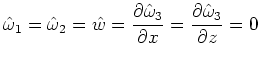 $\displaystyle \hat{\omega }_1=\hat{\omega }_2=\hat{w}=\frac{\partial \hat{\omega }_3}{\partial x}=\frac{\partial \hat{\omega }_3}{\partial z}=0$