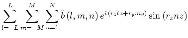 $\displaystyle \sum^{L}_{l=-L}\sum^{M}_{m=-M}\sum^{N}_{n=1}\hat{b}\,(l,m,n)\,e^{i\,(r_xlx+r_ymy)}\sin \,(r_znz)$