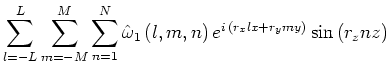 $\displaystyle \sum^{L}_{l=-L}\sum^{M}_{m=-M}\sum^{N}_{n=1}\hat{\omega }_1\,(l,m,n)\,e^{i\,(r_xlx+r_ymy)}\sin \,(r_znz)$