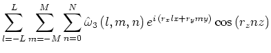 $\displaystyle \sum^{L}_{l=-L}\sum^{M}_{m=-M}\sum^{N}_{n=0}\hat{\omega }_3\,(l,m,n)\,e^{i\,(r_xlx+r_ymy)}\cos \,(r_znz)$