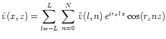 $\displaystyle \hat{v}(x,z)=\sum^L_{l=-L}\,\sum^N_{n=0}\,\tilde{v}(l,n)\,e^{ir_xl\,x}\cos(r_znz)$