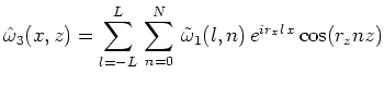 $\displaystyle \hat{\omega }_3(x,z)=\sum^L_{l=-L}\,\sum^N_{n=0}\,\tilde{\omega }_1(l,n)\,e^{ir_xl\,x}\cos(r_znz)$