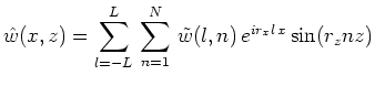 $\displaystyle \hat{w}(x,z)=\sum^L_{l=-L}\,\sum^N_{n=1}\,\tilde{w}(l,n)\,e^{ir_xl\,x}\sin(r_znz)$