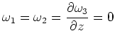 $\displaystyle \omega _1=\omega _2=\frac{\partial \omega _3}{\partial z}=0$