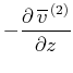 $\displaystyle -\frac{\partial \,\overline{v}^{\,(2)} }{\partial z}$