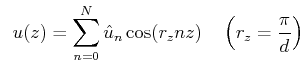 $\displaystyle \,\,\,u(z)=\sum_{n=0}^{N}\hat{u}_n\cos(r_znz) \quad \left(r_z=\frac{\pi }{d}\right)$