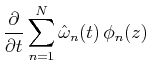 $\displaystyle \frac{\partial }{\partial t}\sum_{n=1}^N\hat{\omega }_n(t)\,\phi _n(z)$