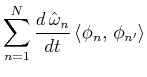 $\displaystyle \sum_{n=1}^N\frac{d\,\hat{\omega }_n}{dt}\,\langle \phi _n,\,\phi _{n'}\rangle$