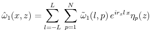 $\displaystyle \hat{\omega }_1(x,z)=\sum^L_{l=-L}\,\sum^N_{p=1}\,\tilde{\omega }_1(l,p)\,e^{ir_xl\,x}\eta _p(z)$