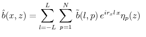 $\displaystyle \hat{b}(x,z)=\sum^L_{l=-L}\,\sum^N_{p=1}\,\tilde{b}(l,p)\,e^{ir_xl\,x}\eta _p(z)\hspace{.5em}$