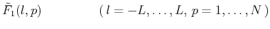 $\displaystyle \tilde{F}_1(l,p)\hspace{4.45em}(\,l=-L,\ldots ,L,\,p=1,\ldots ,N\,)$