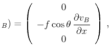$\displaystyle _B)=\left(\begin{array}{c}
0 \\ -f\cos \theta \,\displaystyle{\frac{\partial v_B}{\partial x}} \\ 0
\end{array}\right)\,,$