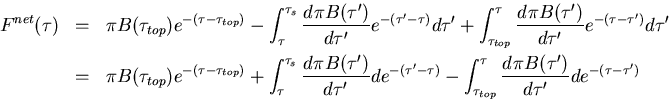\begin{eqnarray*}
F^{net} (\tau) 
 & = & \pi B(\tau_{top}) e^{-(\tau-\tau_{top})...
 ...{\tau'} 
 d e^{-(\tau-\tau')} 
 \Deqlab{net rad flux:cont:modify}\end{eqnarray*}