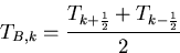 \begin{displaymath}
T_{B,k} = \frac{T_{k+\frac{1}{2}} + T_{k-\frac{1}{2}}}{2}\end{displaymath}