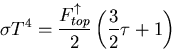 \begin{displaymath}
\sigma T^4 = \frac{F^{\uparrow}_{top}}{2}
 \left(\frac{3}{2} \tau + 1 \right)
 \end{displaymath}