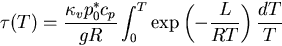 \begin{displaymath}
\tau(T)
 = \frac{k p_0 c_p}{g R}
 \int^T_0 \exp \left( - \frac{L}{RT} \right) \frac{dT}{T}\end{displaymath}