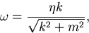 \begin{displaymath}

\omega = \frac{\eta k}{\sqrt{k^2+m^2}}, 

 \end{displaymath}