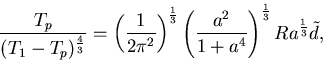 \frac{T_{p}}{(T_{1}-T_{p})^{\frac{4}{3}}} = \left(\Dinv{2 ...{a^{2}}{1+a^{4}}\right)^{\Dinv{3}}Ra^{\Dinv{3}} \tilde{d},